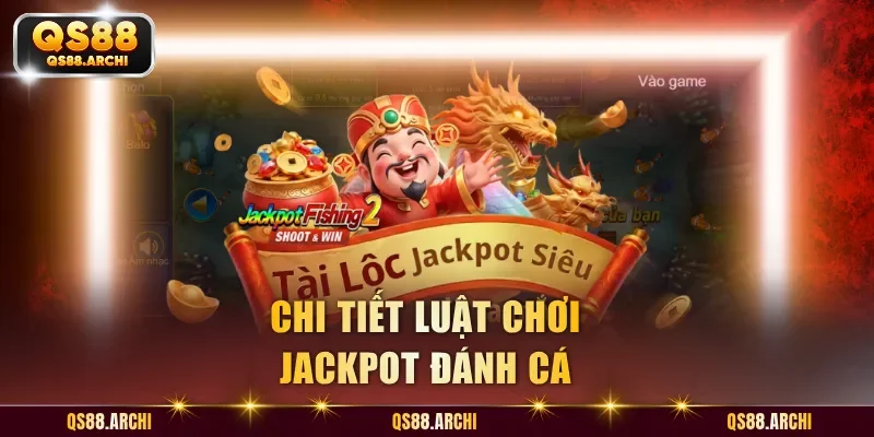 Chi tiết luật chơi Jackpot Đánh Cá