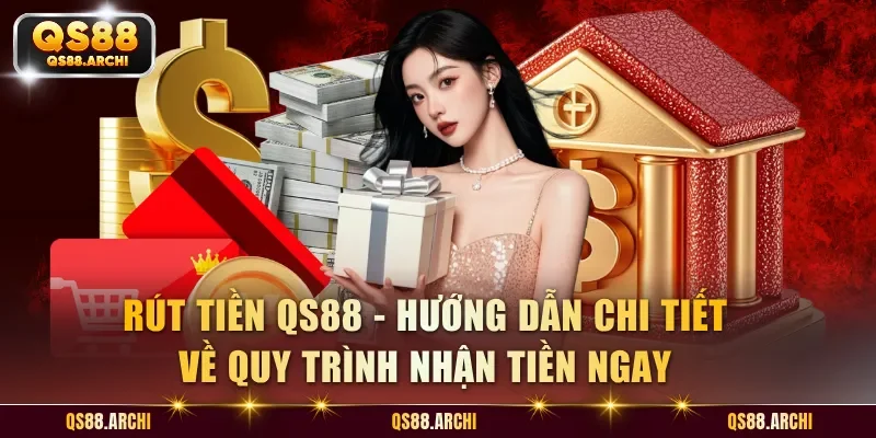 Rút Tiền QS88 - Quy Trình Xử Lý Giao Dịch Rõ Ràng Theo Từng Bước