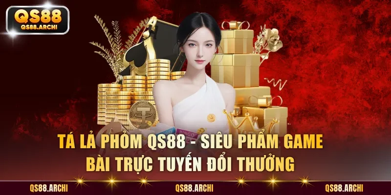 Tá Lả Phỏm QS88 - Game Đánh Bài Trực Tuyến Đẳng Cấp Thượng Lưu