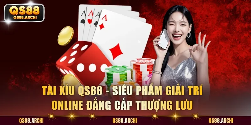 Tài Xỉu QS88 - Game Giải Trí Trực Tuyến Uy Tín Đáng Tham Gia Nhất